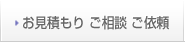 お見積もり ご相談 ご依頼