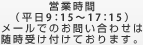 営業時間（平日9：15～17：15）メールでのお問い合わせは随時受け付けております。