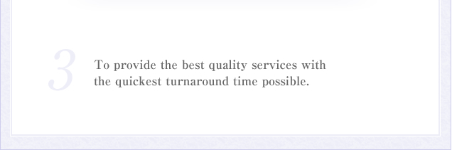 3.To provide the best quality services with the quickest turnaround time possible.